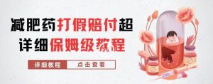 外面收费2800的减肥药打假赔付超详细教程解析，稳稳下车【详细玩法教程】【仅揭秘】-如意资源库