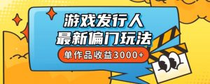 斥资8888学的游戏发行人最新偏门玩法,单作品收益3000+,新手很容易上手【揭秘】-如意资源库