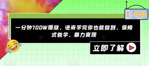 一分钟700W播放，进来学完你也能做到，保姆式教学，暴力变现【揭秘】-如意资源库