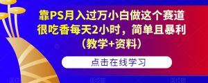 靠PS月入过万小白做这个赛道很吃香每天2小时,简单且暴利(教学+资料)-如意资源库