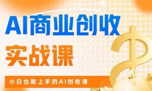 AI商业掘金实战课，小白也能上手的AI创收课-如意资源库