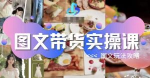 图文带货实操课，图文玩法攻略玩法-如意资源库