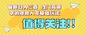 最新日入三百，冷门高需求消除路人零基础玩法【揭秘】-如意资源库