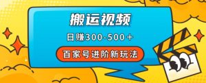 百家号进阶新玩法,靠搬运视频,轻松日赚500+,附详细操作流程-如意资源库