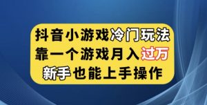抖音小游戏冷门玩法，靠一个游戏月入过万，新手也能轻松上手【揭秘】-如意资源库