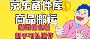 京东备件库商品搬运，利用信息差，新手可以操作日入200+【揭秘】-如意资源库