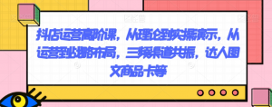 抖店运营高阶课,从理论到实操演示,从运营到战略布局,三频渠道共振,达人图文商品卡等-如意资源库