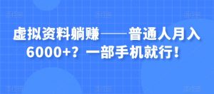 虚拟资料躺赚——普通人月入6000+？一部手机就行！-如意资源库