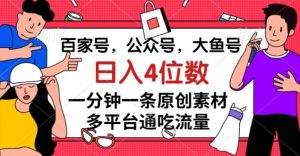 百家号,公众号,大鱼号一分钟一条原创素材,多平台通吃流量,日入4位数【揭秘】-如意资源库