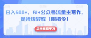 日入500+，AI+公众号流量主写作，保姆级教程【附指令】-如意资源库