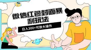微信红包封面日入300+,全新全平台玩法【揭秘】-如意资源库