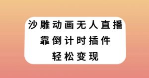 沙雕动画无人直播,靠倒计时插件轻松变现【揭秘】-如意资源库