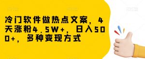 冷门软件做热点文案,4天涨粉4.5W+,日入500+,多种变现方式【揭秘】-如意资源库