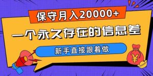 一个永久存在的信息差，保守月入20000+，新手直接跟着做【揭秘】-如意资源库