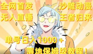 全网首发,沙雕动漫无人直播王者归来!单号日入1000+落地保姆级教程【揭秘】-如意资源库