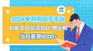 2024年利用知乎平台，AI发文日引流300+创业粉，当日变现1000+【揭秘】-如意资源库