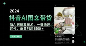 抖音AI图文带货，新AI破播放技术，一键快速起号，单日利润1500＋【揭秘】-如意资源库