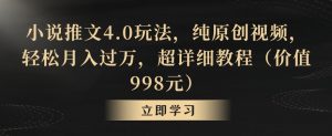 小说推文4.0玩法,纯原创视频,轻松月入过万,超详细教程(价值998元)【揭秘】-如意资源库