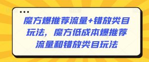 魔方爆推荐流量+错放类目玩法，魔方低成本爆推荐流量和错放类目玩法-如意资源库