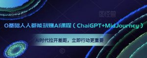 0基础人人都能玩赚AI课程(ChaiGPT+MidJourney),AI时代拉开差距,立即行动更重要-如意资源库