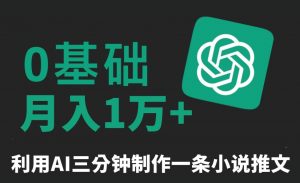 三分钟一条原创爆款小说推文，全程AI制作，无脑矩阵，月入1万+【揭秘】-如意资源库
