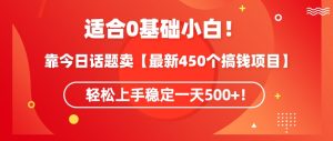 靠今日话题玩法卖【最新450个搞钱玩法合集】，轻松上手稳定一天500+【揭秘】-如意资源库