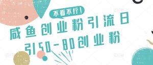 咸鱼创业粉引流日引50-80创业粉【揭秘】-如意资源库