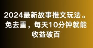 2024最新故事推文玩法,免去重,每天10分钟就能收益破百【揭秘】-如意资源库