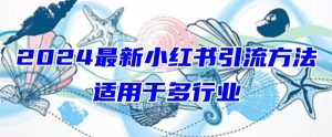 2024最新小红书引流,适用于任何行业,小白也可以轻松的打粉【揭秘】-如意资源库