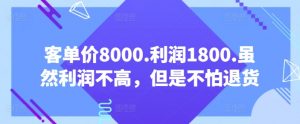 客单价8000.利润1800.虽然利润不高，但是不怕退货【付费文章】-如意资源库