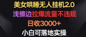 美女哄睡无人挂机2.0.浅擦边拉爆流量不违规,日收3000+,小白可落地实操【揭秘】-如意资源库
