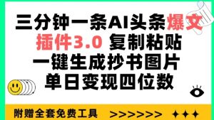 三分钟一条AI头条爆文,插件3.0 复制粘贴一键生成抄书图片 单日变现四位数【揭秘】-如意资源库