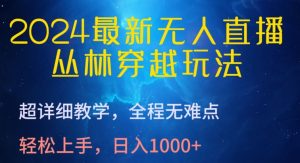 2024最新无人直播，丛林穿越玩法，超详细教学，全程无难点，轻松上手，日入1000+【揭秘】-如意资源库