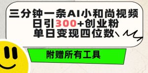 三分钟一条AI小和尚视频 ，日引300+创业粉，单日变现四位数 ，附赠全套免费工具【揭秘】-如意资源库