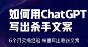 如何用ChatGPT写出杀手文案,6个月实操经验,快速写出收钱文案-如意资源库
