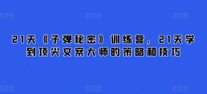 21天《子弹秘密》训练营，21天学到顶尖文案大师的策略和技巧-如意资源库