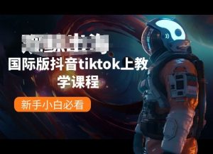 国际版抖音tiktok上教学课程，新手小白必看-如意资源库