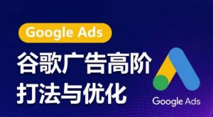 谷歌广告高阶打法与优化，凝结行业精华的谷歌广告体系课程，带你抓住流量红利，最大化ROI-如意资源库