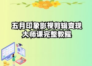 五自印象影视剪辑变现大师课完整教程-如意资源库
