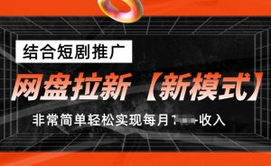 网盘拉新【新模式】,结合短剧推广,听话照做,非常简单轻松实现每月1w+收入【揭秘】-如意资源库