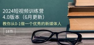 2024短视频训练营-6月4.0版本：教你从0-1做一个优秀的新媒体人(18节)-如意资源库