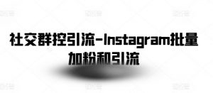 社交群控引流-Instagram批量加粉和引流-如意资源库