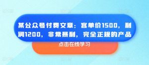 某公众号付费文章：客单价1500，利润1200，非常暴利，完全正规的产品-如意资源库