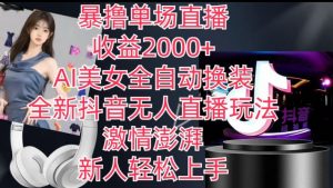 全新抖音无人直播玩法，AI美女全自动换装，激情澎湃，新人轻松上手，暴撸单场直播2k+【揭秘】-如意资源库