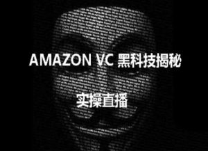 实操：AMAZON VC害人黑科技揭秘，跨境亚马逊教程-如意资源库