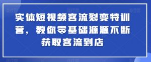 实体短视频客流裂变特训营，教你零基础源源不断获取客流到店-如意资源库