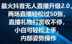最火抖音无人直播升级2.0，弹幕游戏互动，两场直播轻松过50张，直播礼物打赏收不停【揭秘】-如意资源库