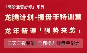亚马逊高阶运营必修系列，龙腾计划-操盘手特训营，三天三夜特训 全面提升操盘手能力-如意资源库
