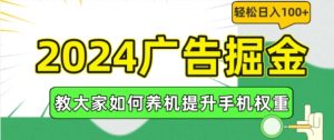 2024广告掘金，教大家如何养机提升手机权重，轻松日入100+【揭秘】-如意资源库