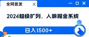 全网首发:2024超级扩列,人脉掘金系统,日入1.5k【揭秘】-如意资源库